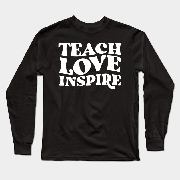 Teach love inspire teacher appreciation gift Long Sleeve T-Shirt by ARTA-ARTS-DESIGNS